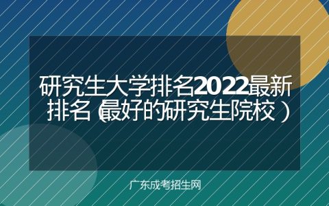 研究生大学排名2022最新排名（最好的研究生院校）