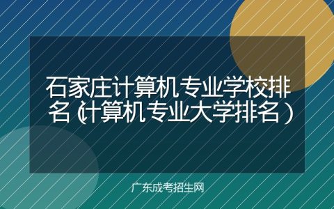 石家庄计算机专业学校排名（计算机专业大学排名）