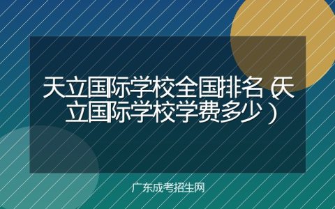 天立国际学校全国排名（天立国际学校学费多少）