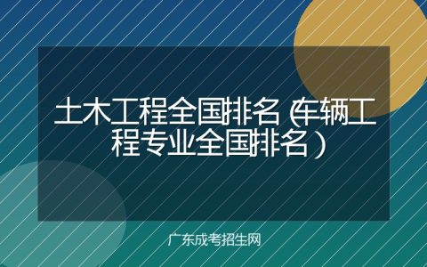 土木工程全国排名（车辆工程专业全国排名）