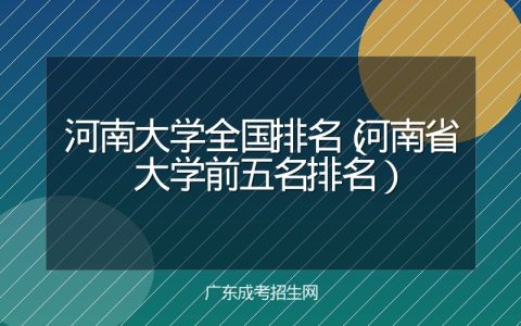河南大学全国排名（河南省大学前五名排名）
